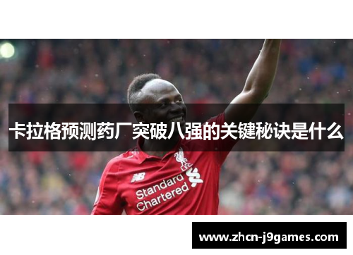 卡拉格预测药厂突破八强的关键秘诀是什么