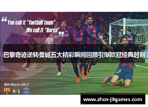 巴黎奇迹逆转曼城五大精彩瞬间回顾引爆欧冠经典时刻