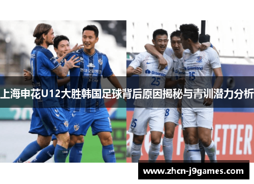上海申花U12大胜韩国足球背后原因揭秘与青训潜力分析