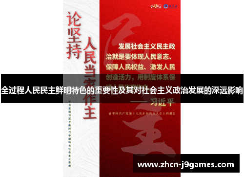 全过程人民民主鲜明特色的重要性及其对社会主义政治发展的深远影响
