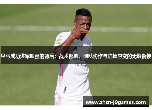 皇马成功进军四强的背后：战术部署、团队协作与临场应变的无缝衔接
