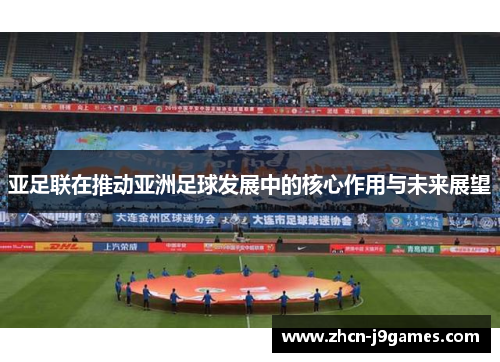 亚足联在推动亚洲足球发展中的核心作用与未来展望
