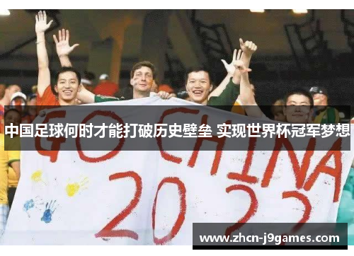 中国足球何时才能打破历史壁垒 实现世界杯冠军梦想