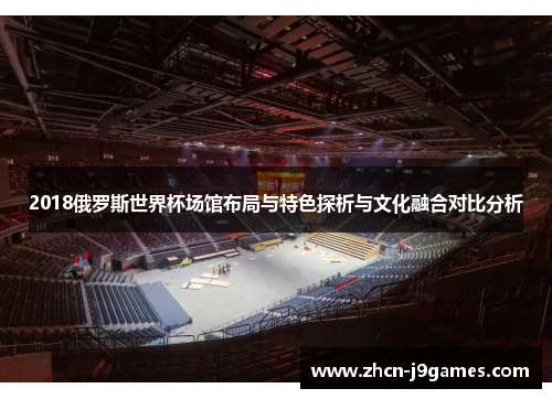 2018俄罗斯世界杯场馆布局与特色探析与文化融合对比分析