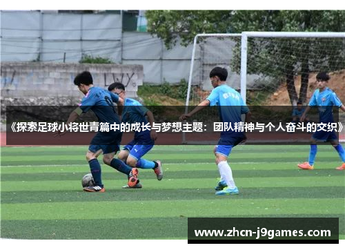 《探索足球小将世青篇中的成长与梦想主题：团队精神与个人奋斗的交织》