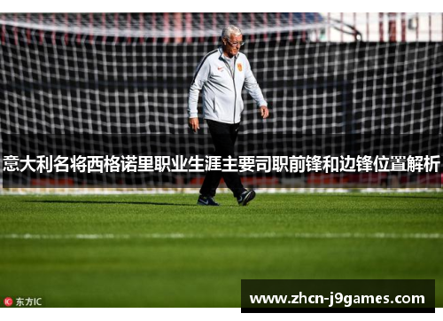 意大利名将西格诺里职业生涯主要司职前锋和边锋位置解析